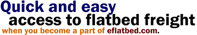 Quick and easy access to flatbed freight when you become part of eflatbed.com.